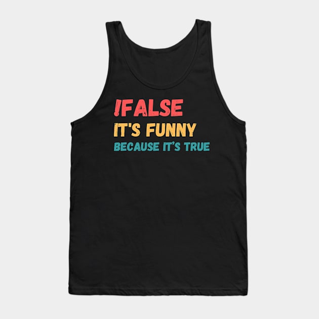 False is funny because it’s true, Funny Programmer Tank Top by JustBeSatisfied